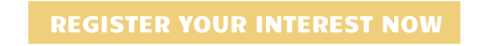 REGISTER YOUR INTEREST NOW