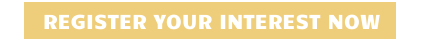 REGISTER YOUR INTEREST NOW